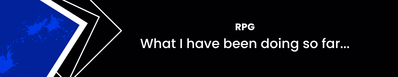 RPG: What I have been doing so far...